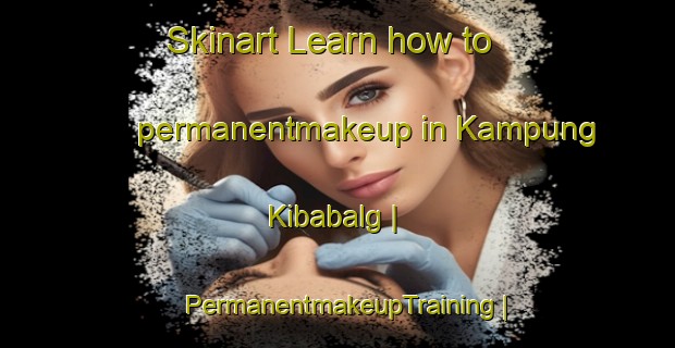 Skinart Learn how to permanentmakeup in Kampung Kibabalg | PermanentmakeupTraining | PermanentmakeupClasses | SkinartTraining-Malaysia